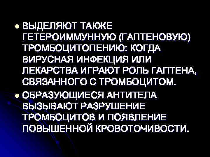 l ВЫДЕЛЯЮТ ТАКЖЕ  ГЕТЕРОИММУННУЮ (ГАПТЕНОВУЮ)  ТРОМБОЦИТОПЕНИЮ: КОГДА  ВИРУСНАЯ ИНФЕКЦИЯ ИЛИ 