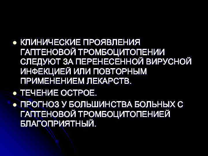 l  КЛИНИЧЕСКИЕ ПРОЯВЛЕНИЯ ГАПТЕНОВОЙ ТРОМБОЦИТОПЕНИИ СЛЕДУЮТ ЗА ПЕРЕНЕСЕННОЙ ВИРУСНОЙ ИНФЕКЦИЕЙ ИЛИ ПОВТОРНЫМ ПРИМЕНЕНИЕМ