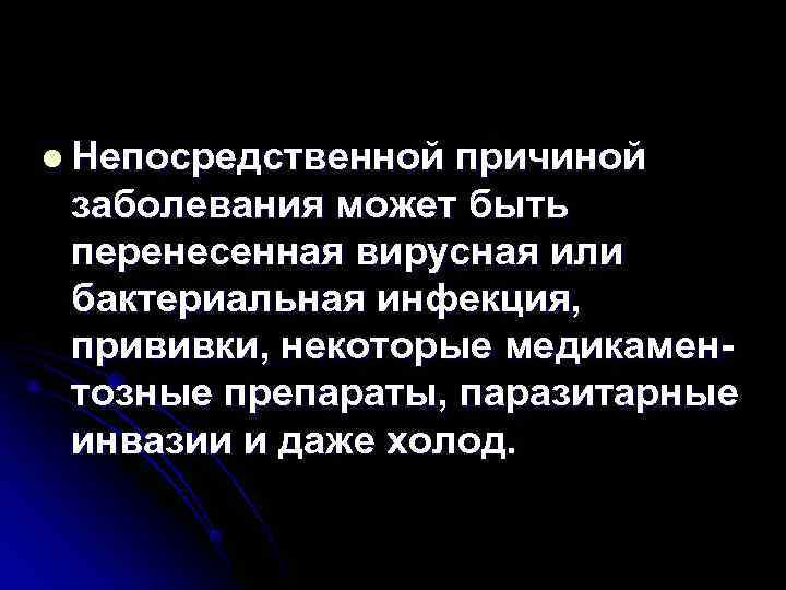l Непосредственной причиной  заболевания может быть  перенесенная вирусная или  бактериальная инфекция,