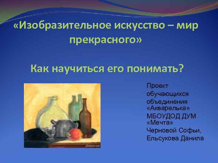  «Изобразительное искусство – мир   прекрасного» Как научиться его понимать?  