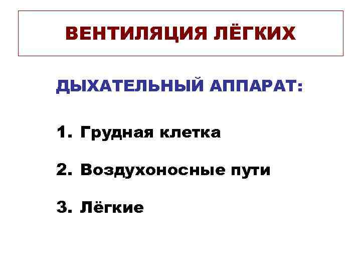 ВЕНТИЛЯЦИЯ ЛЁГКИХ ДЫХАТЕЛЬНЫЙ АППАРАТ:  1. Грудная клетка 2. Воздухоносные пути 3. Лёгкие 