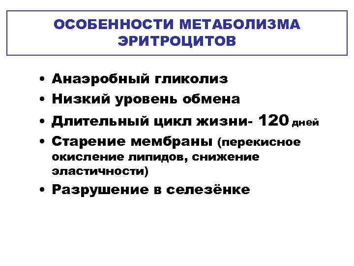 ОСОБЕННОСТИ МЕТАБОЛИЗМА  ЭРИТРОЦИТОВ  • Анаэробный гликолиз • Низкий уровень обмена •
