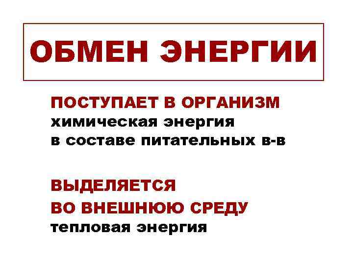 ОБМЕН ЭНЕРГИИ ПОСТУПАЕТ В ОРГАНИЗМ химическая энергия в составе питательных в-в ВЫДЕЛЯЕТСЯ ВО ВНЕШНЮЮ