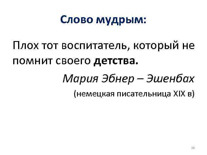 Слово мудрым: Плох тот воспитатель, который не помнит своего детства. Слово мудрым: Плох тот воспитатель, который не помнит своего детства.