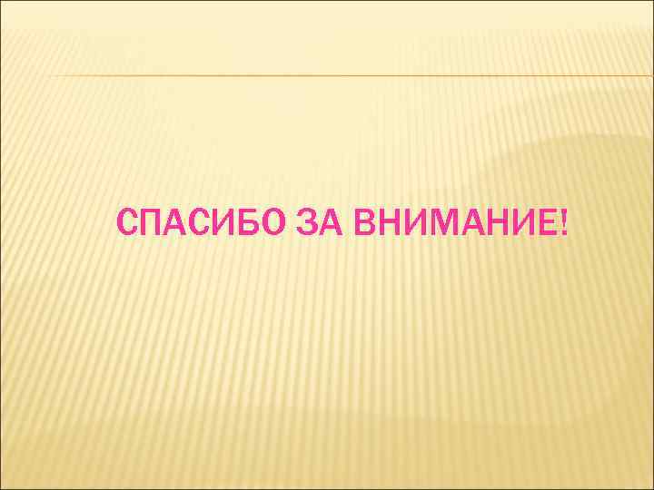 СПАСИБО ЗА ВНИМАНИЕ! 