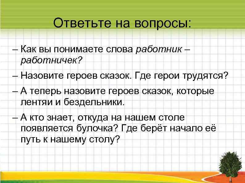   Ответьте на вопросы: – Как вы понимаете слова работник –  работничек?