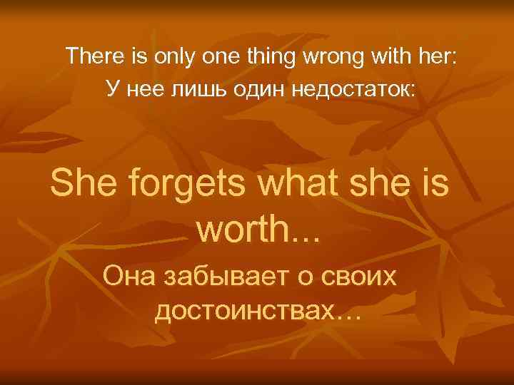 There is only one thing wrong with her: У нее лишь один недостаток: She