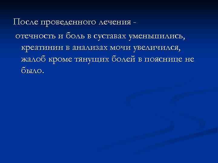 После проведенного лечения - отечность и боль в суставах уменьшились,  креатинин в анализах