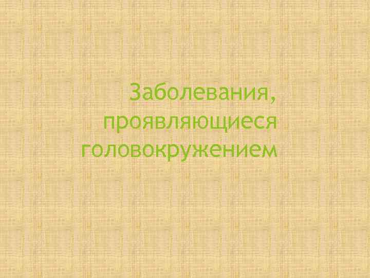   Заболевания,  проявляющиеся головокружением 