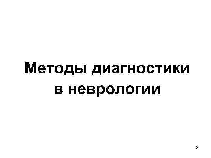 Методы диагностики в неврологии 2 Методы диагностики в неврологии 2