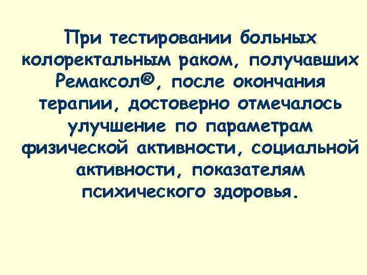   При тестировании больных колоректальным раком, получавших   Ремаксол®, после окончания 