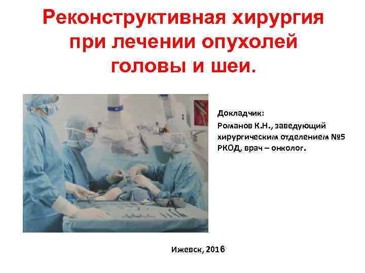 Реконструктивная хирургия  при лечении опухолей  головы и шеи.    Докладчик: