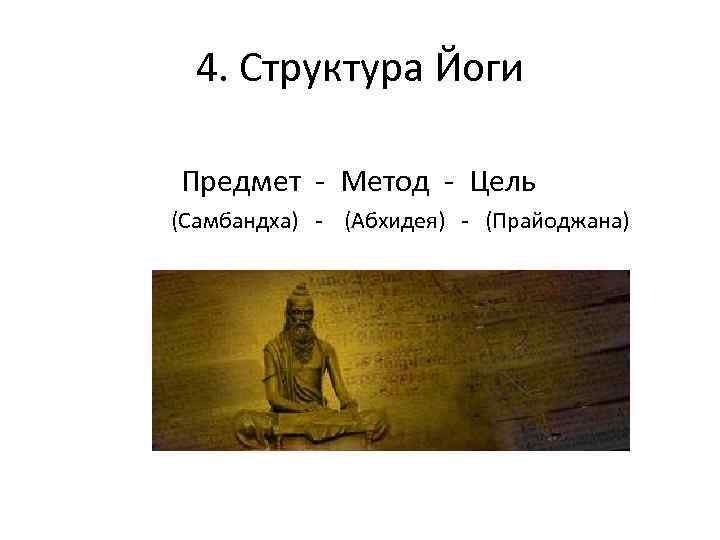  4. Структура Йоги Предмет - Метод - Цель (Самбандха) - (Абхидея) - (Прайоджана)