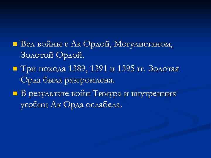 n Вел войны с Ак Ордой, Могулистаном,  Золотой Ордой. n Три похода 1389,