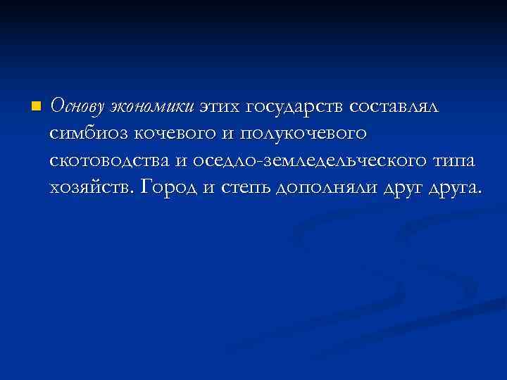 n  Основу экономики этих государств составлял симбиоз кочевого и полукочевого скотоводства и оседло-земледельческого