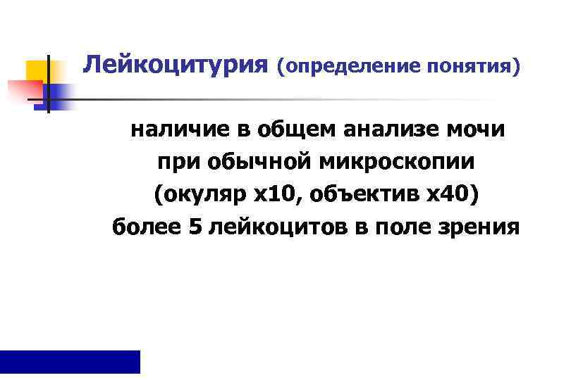 Лейкоцитурия (определение понятия) наличие в общем анализе мочи  при обычной микроскопии  (окуляр