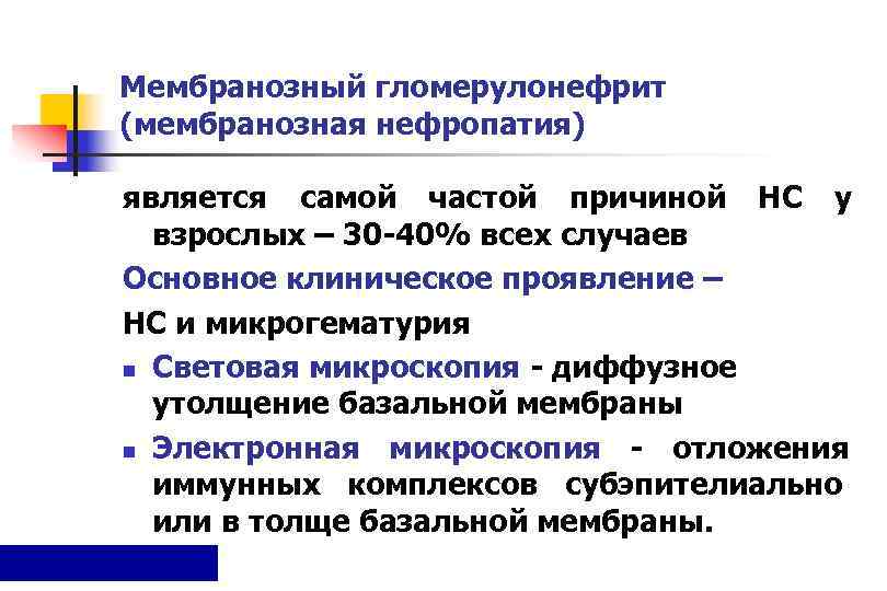 Мембранозный гломерулонефрит (мембранозная нефропатия) является самой частой причиной НС у  взрослых – 30