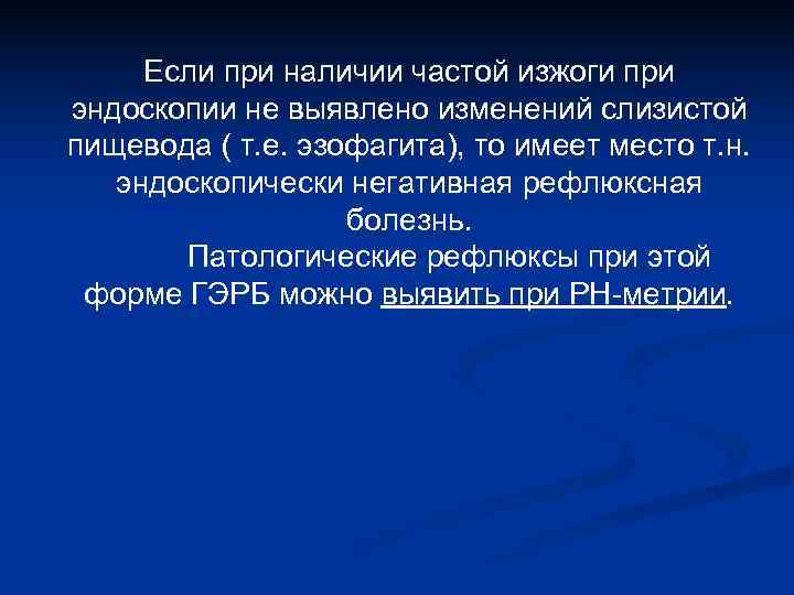  Если при наличии частой изжоги при эндоскопии не выявлено изменений слизистой пищевода (