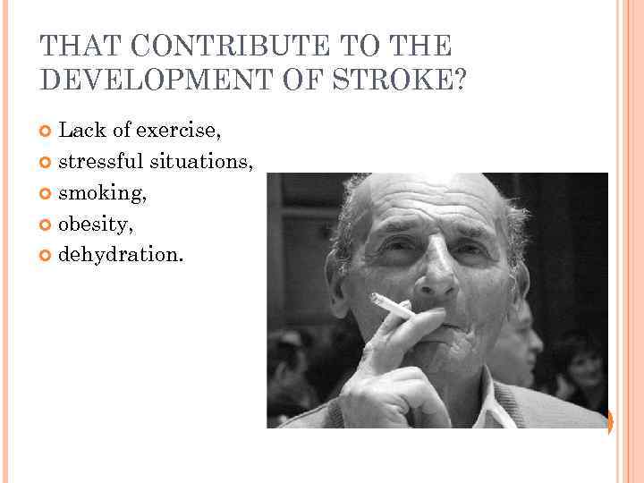 THAT CONTRIBUTE TO THE DEVELOPMENT OF STROKE?  Lack of exercise,  stressful situations,