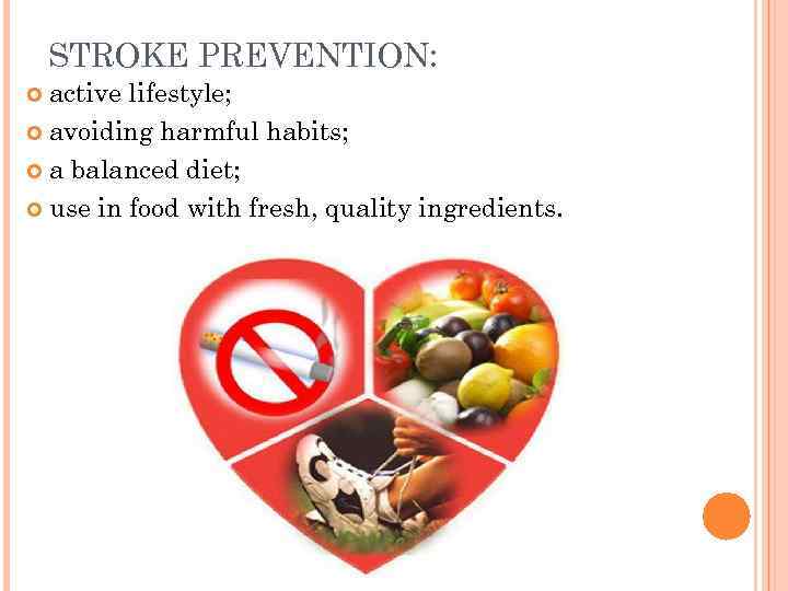   STROKE PREVENTION:  active lifestyle;  avoiding harmful habits; a balanced diet;
