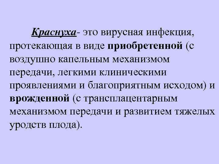   Краснуха- это вирусная инфекция,  протекающая в виде приобретенной (с воздушно капельным