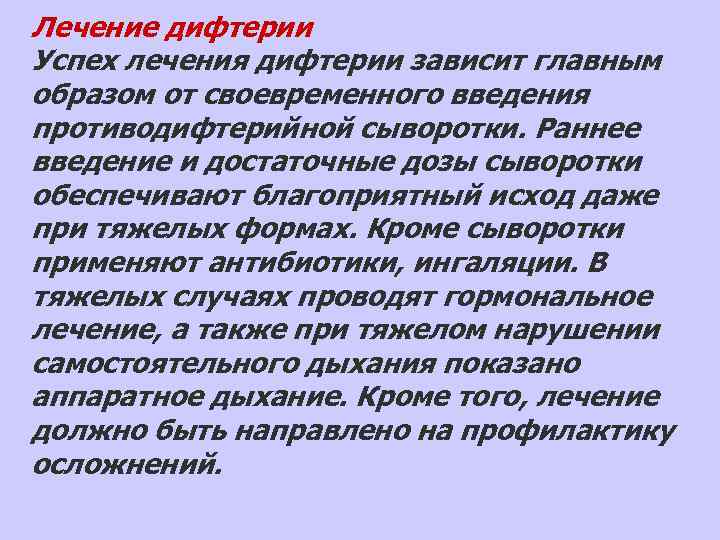 Лечение дифтерии Успех лечения дифтерии зависит главным образом от своевременного введения противодифтерийной сыворотки. Раннее