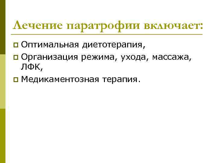 Лечение паратрофии включает: p Оптимальная диетотерапия, p Организация режима, ухода, массажа, ЛФК, p Медикаментозная