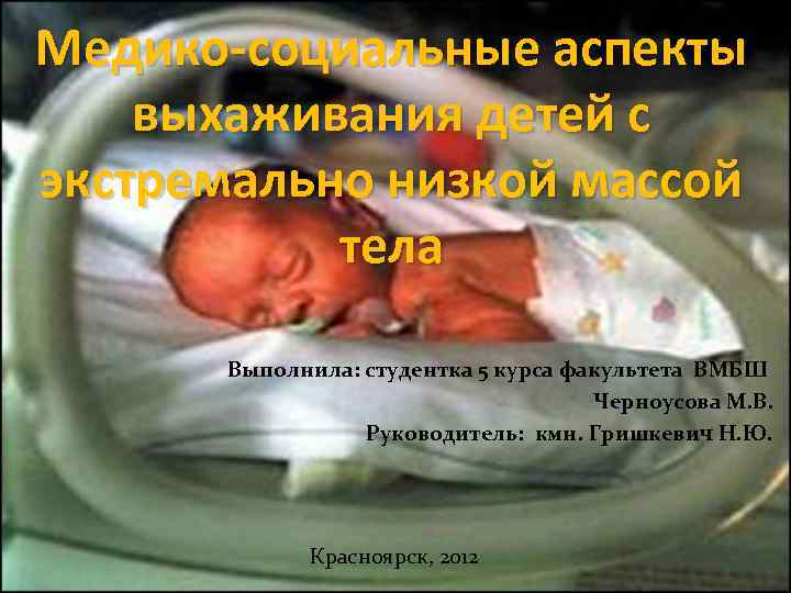 Медико-социальные аспекты выхаживания детей с экстремально низкой массой  тела  Выполнила: студентка 5