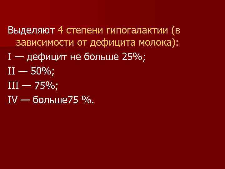 Выделяют 4 степени гипогалактии (в   зависимости от дефицита молока): I — дефицит