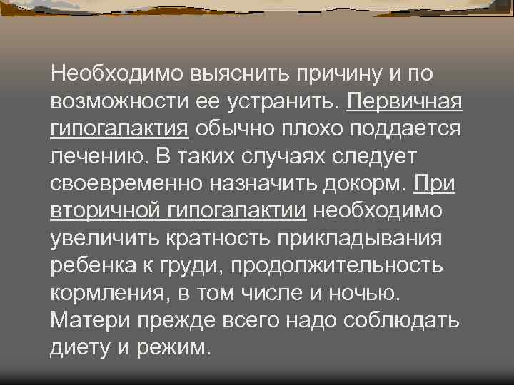 Необходимо выяснить причину и по возможности ее устранить. Первичная гипогалактия обычно плохо поддается лечению. Необходимо выяснить причину и по возможности ее устранить. Первичная гипогалактия обычно плохо поддается лечению.