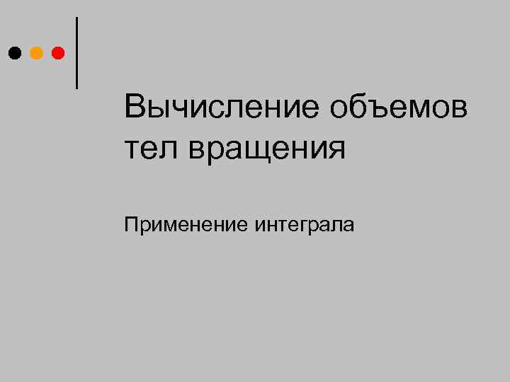 Вычисление объемов тел вращения Применение интеграла 
