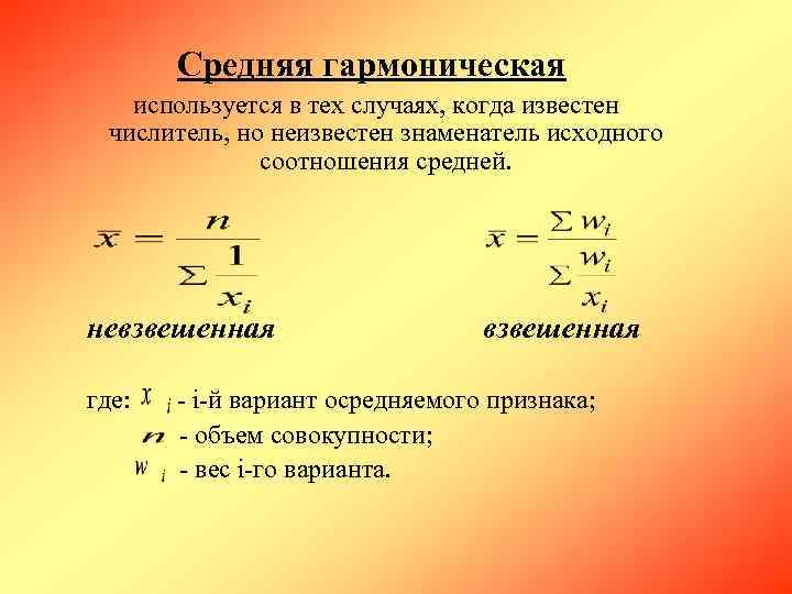   Средняя гармоническая используется в тех случаях, когда известен  числитель, но неизвестен