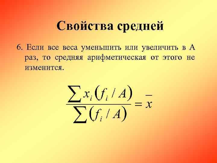   Свойства средней 6.  Если все веса уменьшить или увеличить в А