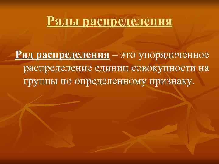  Ряды распределения Ряд распределения – это упорядоченное  распределение единиц совокупности на 
