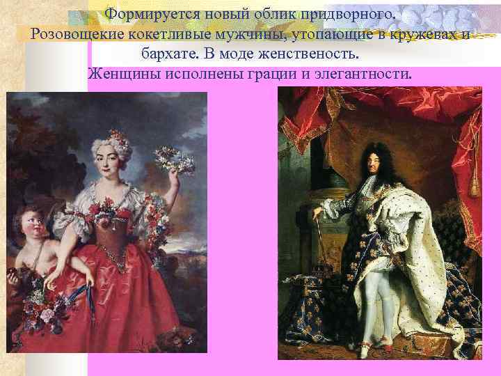    Формируется новый облик придворного. Розовощекие кокетливые мужчины, утопающие в кружевах и