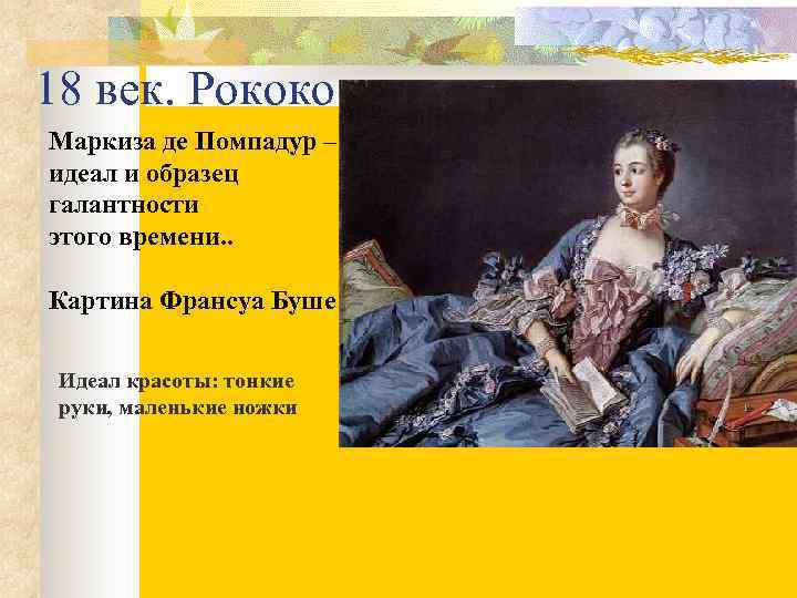 18 век. Рококо Маркиза де Помпадур – идеал и образец галантности этого времени. .
