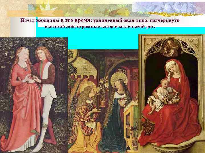 Идеал женщины в это время: удлиненный овал лица, подчеркнуто  высокий лоб, огромные глаза