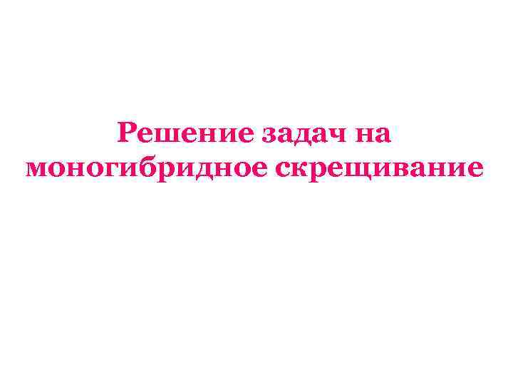  Решение задач на моногибридное скрещивание 
