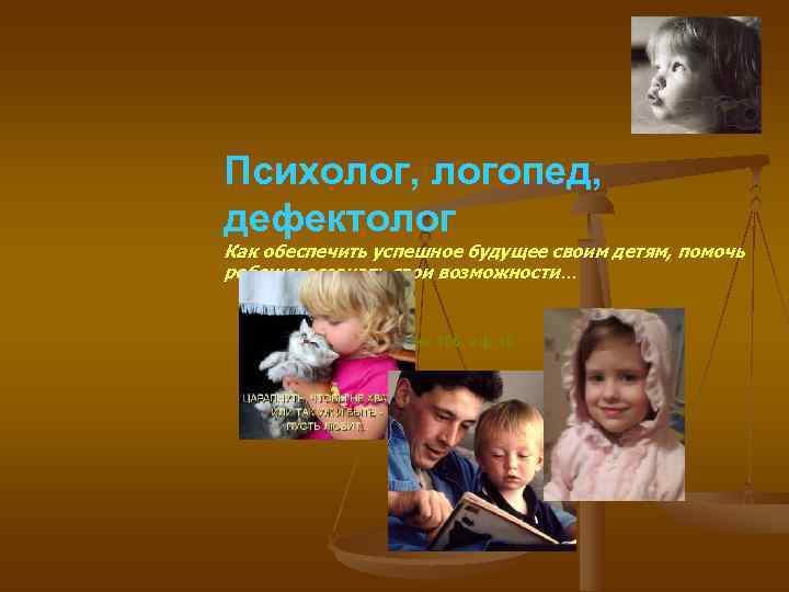 Психолог, логопед, дефектолог Как обеспечить успешное будущее своим детям, помочь ребенку осознать свои возможности…