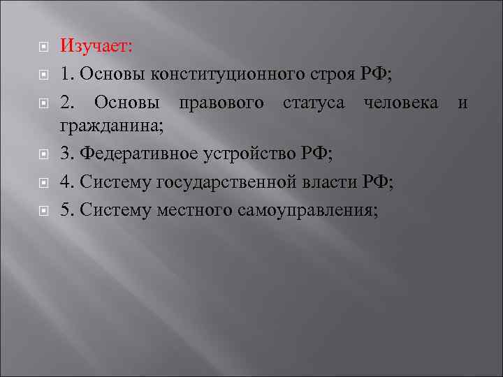   Изучает: 1. Основы конституционного строя РФ; 2.  Основы правового статуса человека