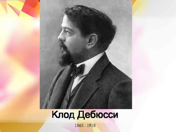 Клод Дебюсси 1862 - 1918 