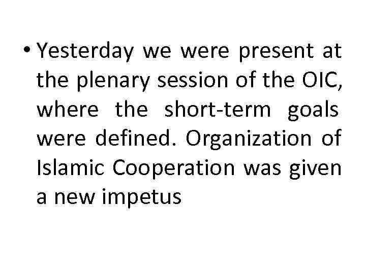  • Yesterday we were present at  the plenary session of the OIC,