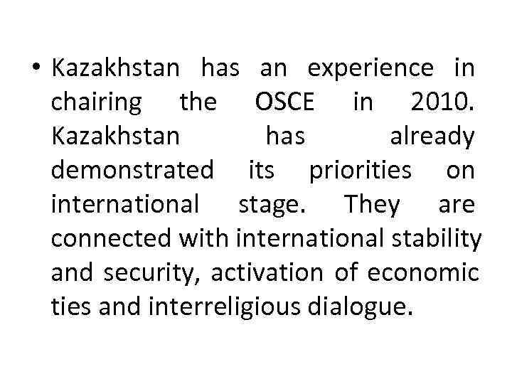  • Kazakhstan has an experience in  chairing the OSCE in 2010. 