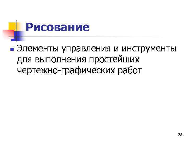  Рисование n  Элементы управления и инструменты для выполнения простейших чертежно-графических работ 