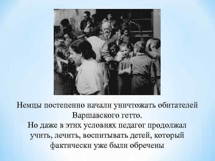 Немцы постепенно начали уничтожать обитателей Варшавского гетто. Но даже в этих Немцы постепенно начали уничтожать обитателей Варшавского гетто. Но даже в этих