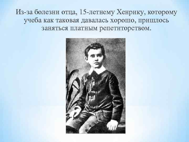 Из-за болезни отца, 15 -летнему Хенрику, которому учеба как таковая давалась хорошо, пришлось Из-за болезни отца, 15 -летнему Хенрику, которому учеба как таковая давалась хорошо, пришлось