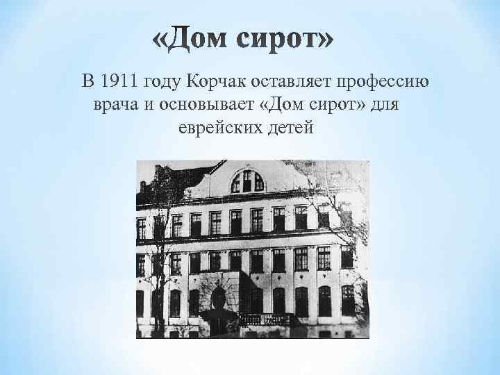 В 1911 году Корчак оставляет профессию врача и основывает «Дом сирот» для В 1911 году Корчак оставляет профессию врача и основывает «Дом сирот» для