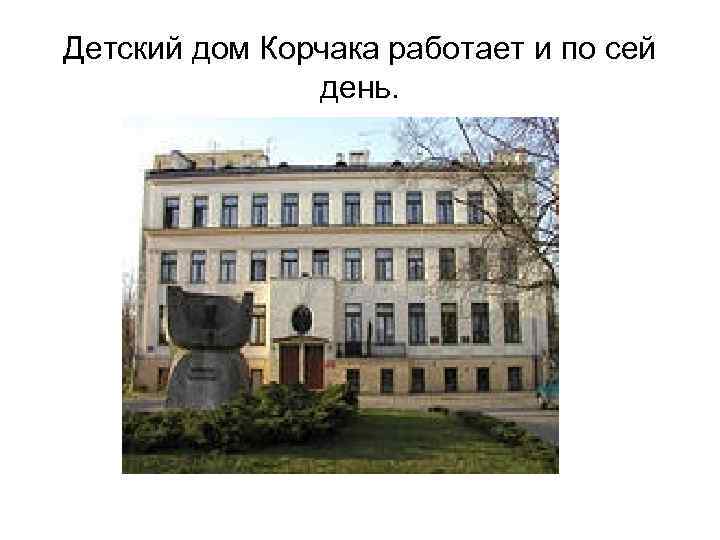 Детский дом Корчака работает и по сей день. Детский дом Корчака работает и по сей день.