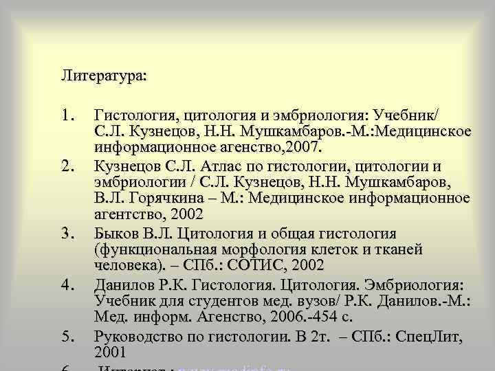 Литература:  1.  Гистология, цитология и эмбриология: Учебник/ С. Л. Кузнецов, Н. Н.