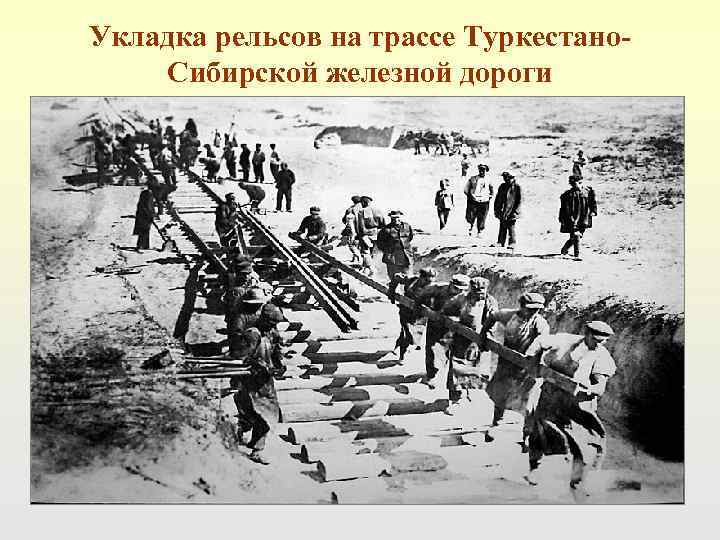 Укладка рельсов на трассе Туркестано- Сибирской железной дороги 